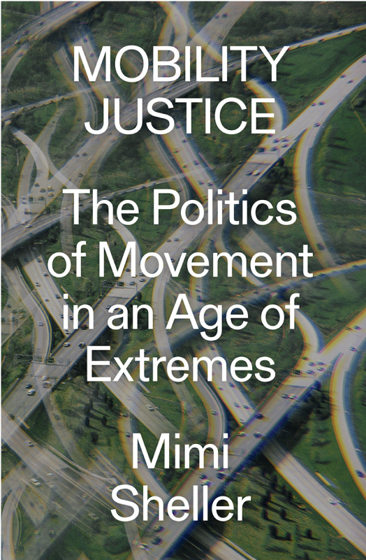 Mobility Justice, The Politics of Movement in An Age of Extremes - Mimi Sheller
